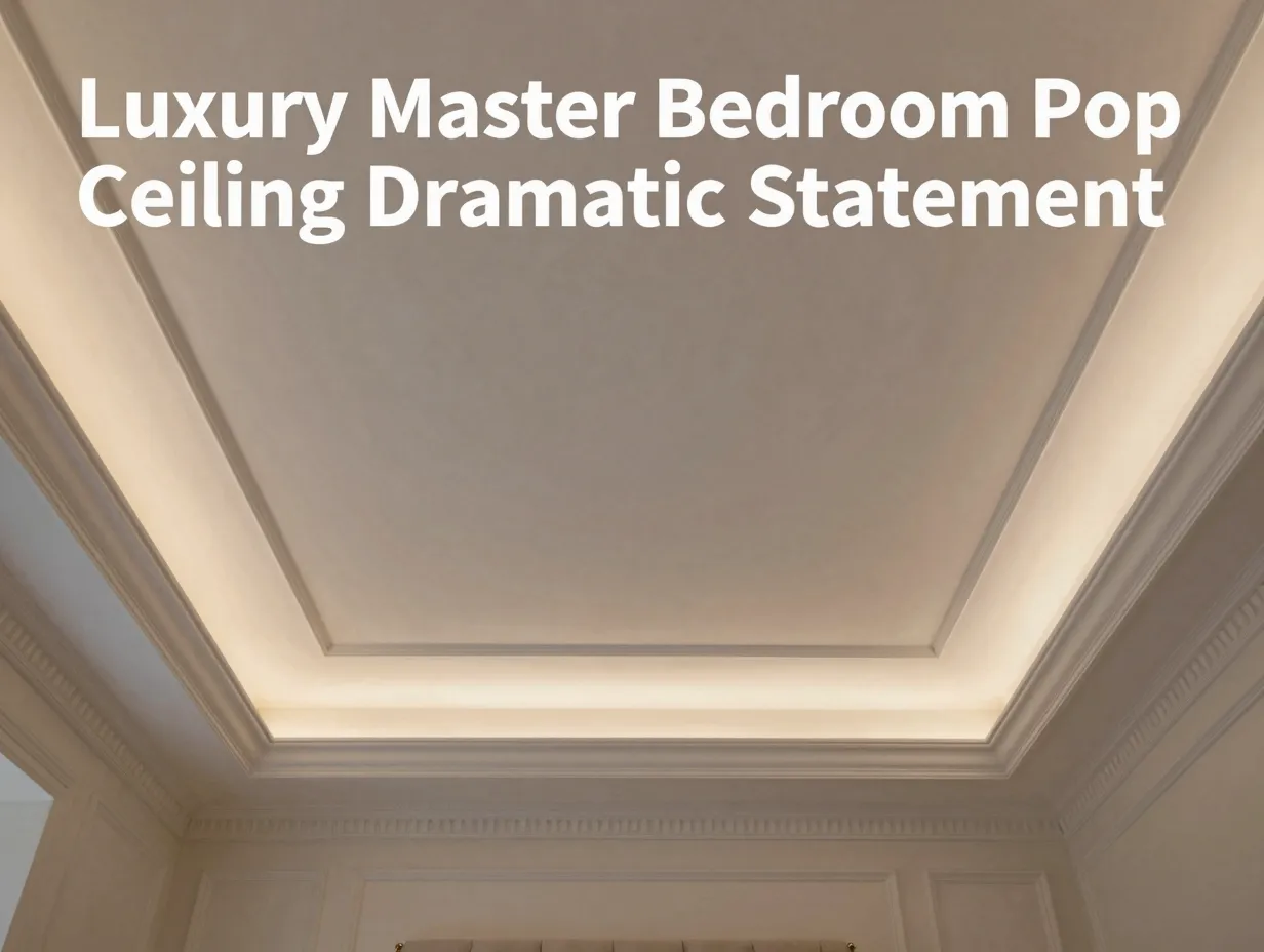 Luxury master bedroom pop ceiling dramatic statement